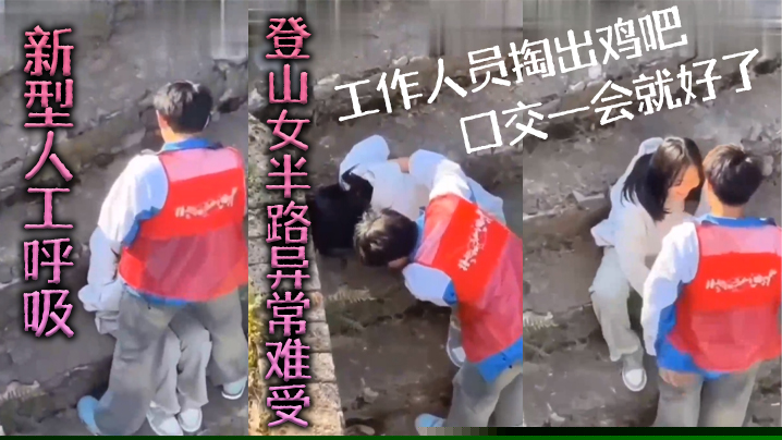 新型人工呼吸登山女半路异常难受工作人员掏出鸡吧口交一会就好了